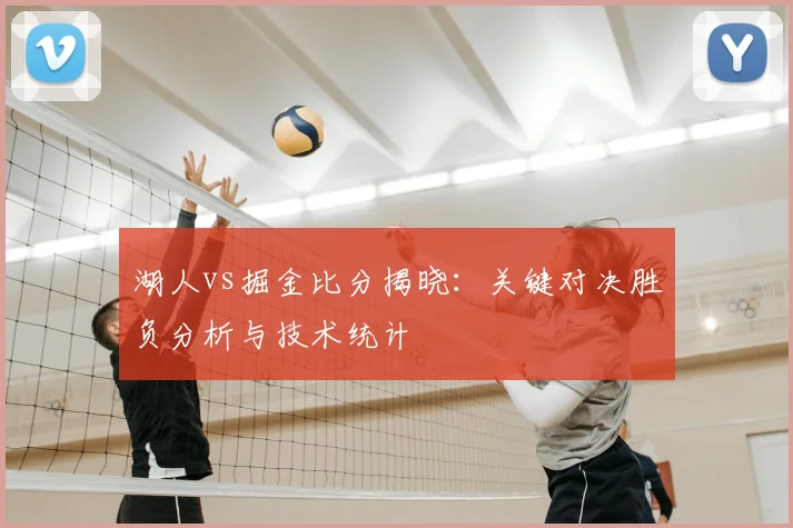 湖人vs掘金比分揭晓:关键对决胜负分析与技术统计