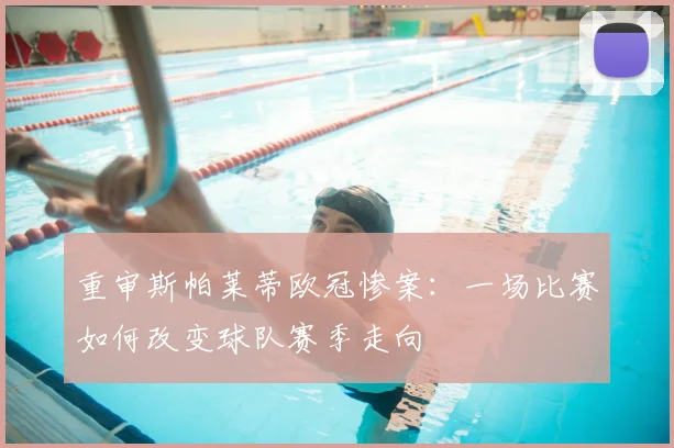 重审斯帕莱蒂欧冠惨案：一场比赛如何改变球队赛季走向