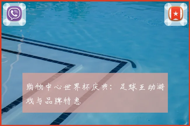 购物中心世界杯庆典：足球互动游戏与品牌特惠