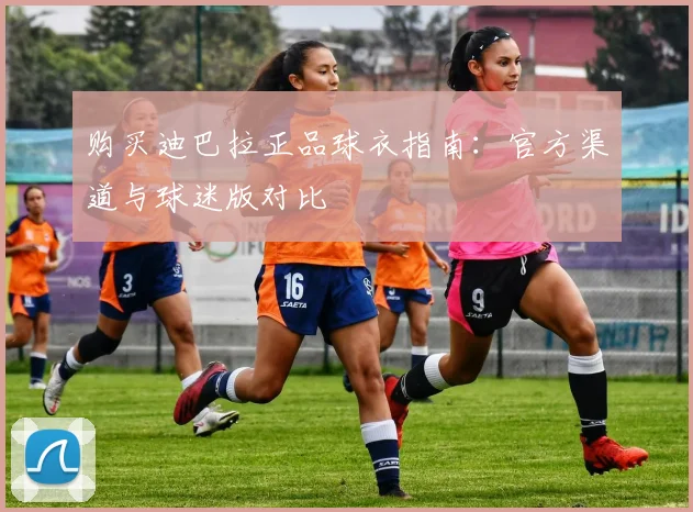 购买迪巴拉正品球衣指南：官方渠道与球迷版对比
