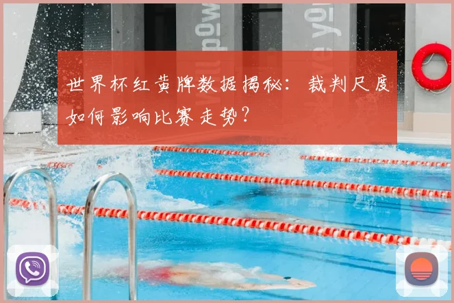 世界杯红黄牌数据揭秘：裁判尺度如何影响比赛走势？