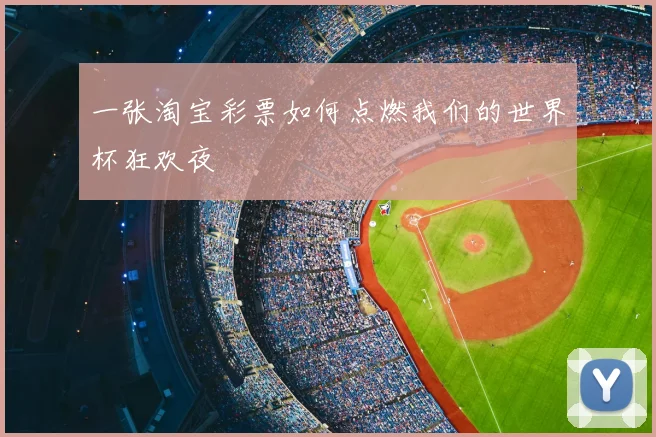 一张淘宝彩票如何点燃我们的世界杯狂欢夜