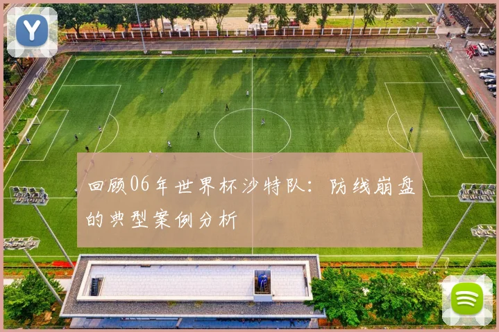 回顾06年世界杯沙特队:防线崩盘的典型案例分析